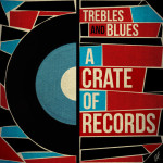 Trebles and Blues – A Crate of Records